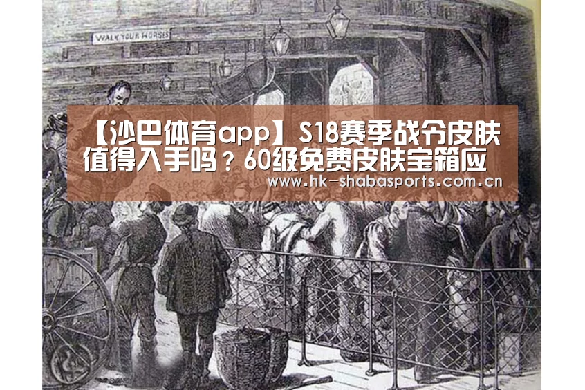 【沙巴体育app】S18赛季战令皮肤值得入手吗?60级免费皮肤宝箱应该选谁?(图1) 沙巴体育数据